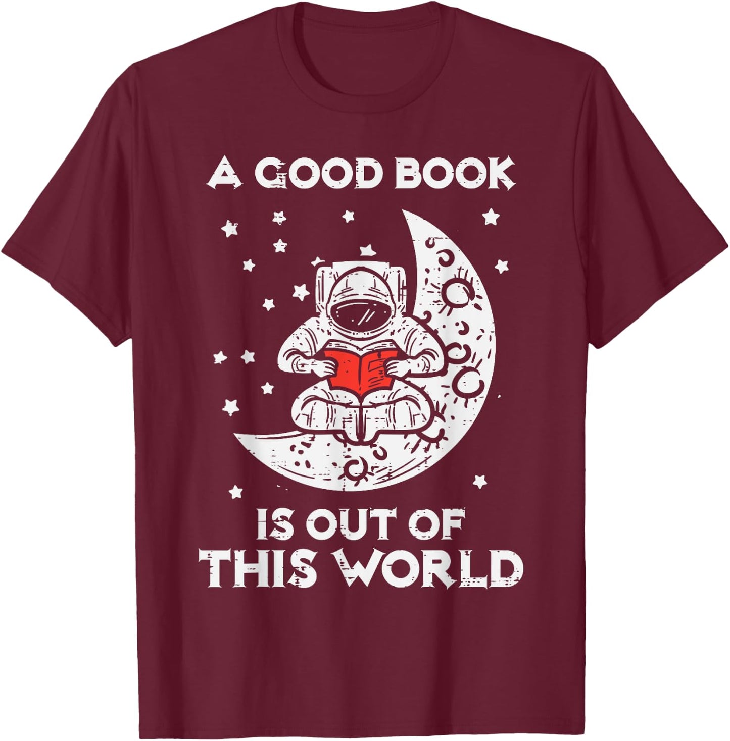 Good Book Is Out Of This World Astronaut Moon Space Bookworm T-Shirt - T-Shirt | Maroon