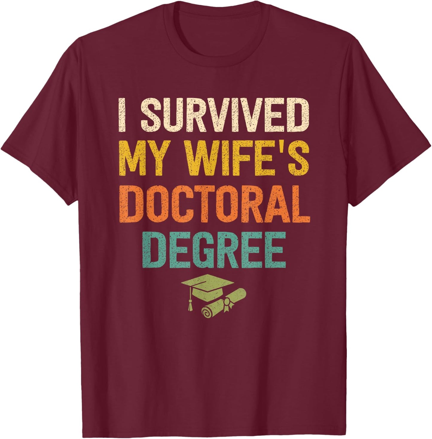 I Survived My Wifes Doctoral Degree Doctorate Graduation T-Shirt - T-Shirt | Maroon