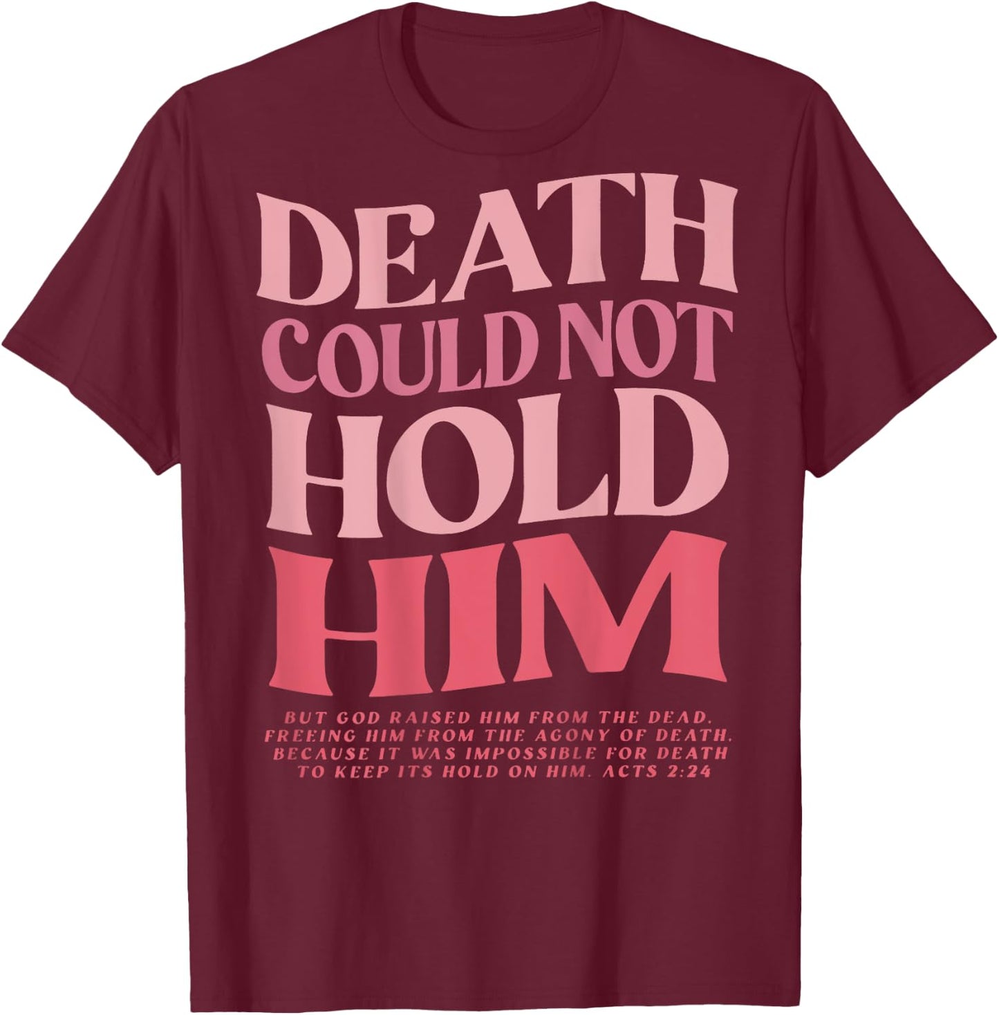 Death Could Not Hold Him But God Raised Him (On Back) T-Shirt - T-Shirt | Maroon