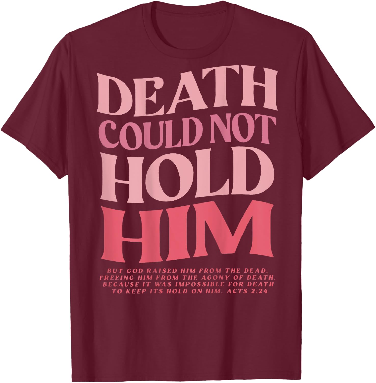 Death Could Not Hold Him But God Raised Him (On Back) T-Shirt - T-Shirt | Maroon