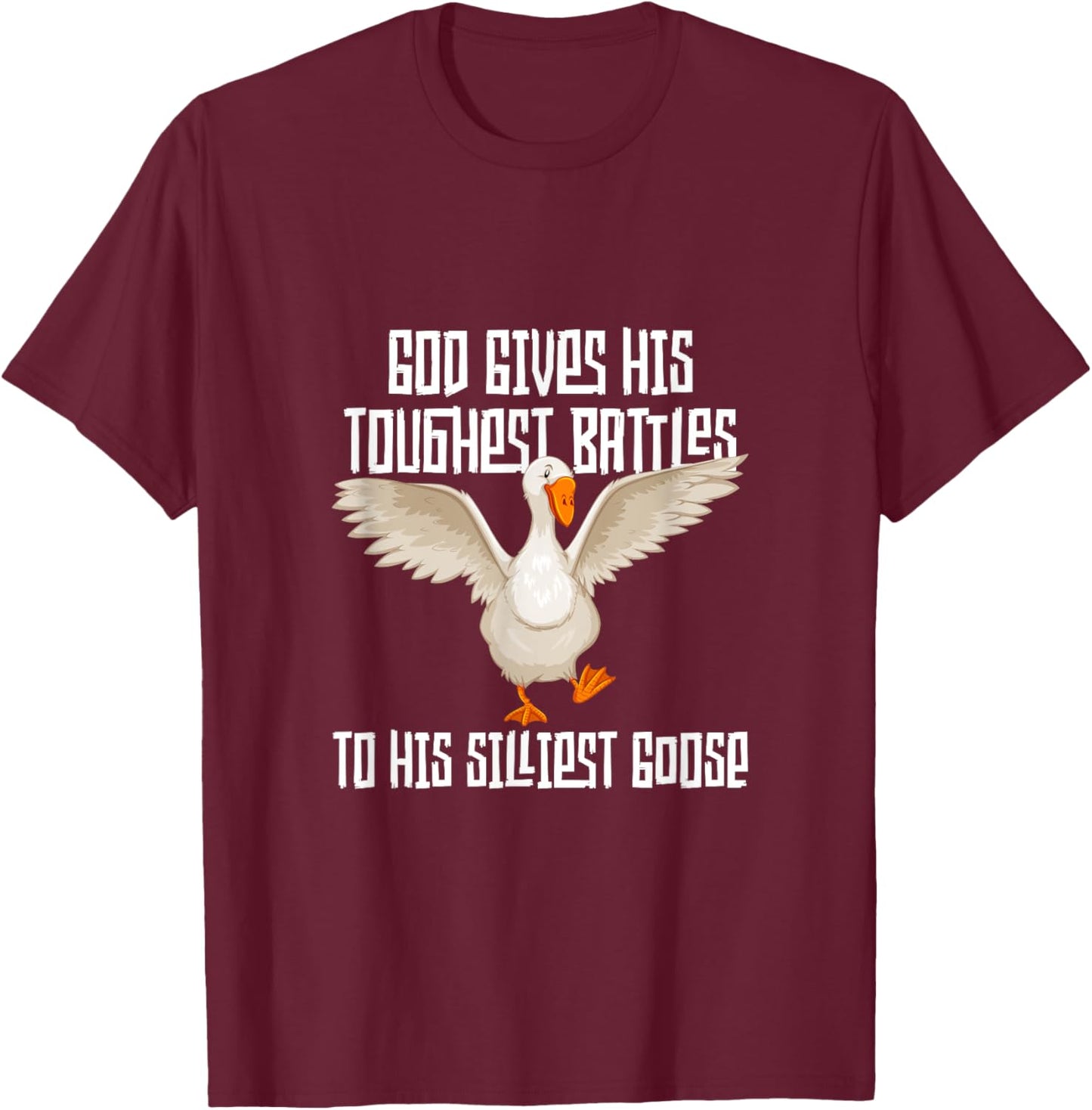 God Gives His Toughest Battles to His Silliest Goose T-Shirt - T-Shirt | Maroon