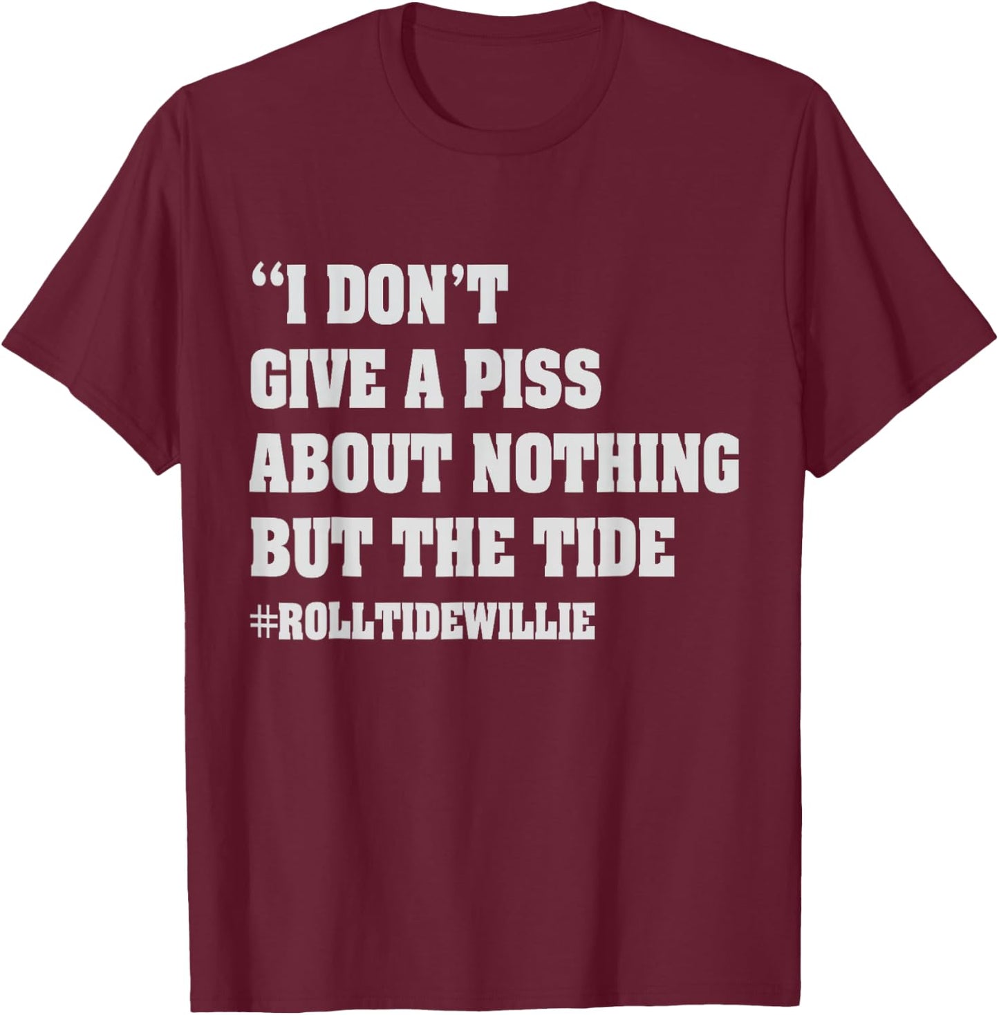 I Don't Give A Piss About Nothing But The Tide Quote T-Shirt - T-Shirt | Maroon