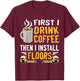 Flooring Installer First I Drink Coffee Funny Floor Crew T-Shirt - T-Shirt | Maroon
