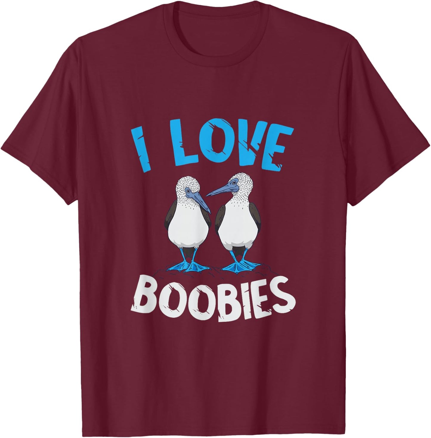 Blue Footed Booby I Love Boobies Blue Footed Booby Lover T-Shirt - T-Shirt | Maroon
