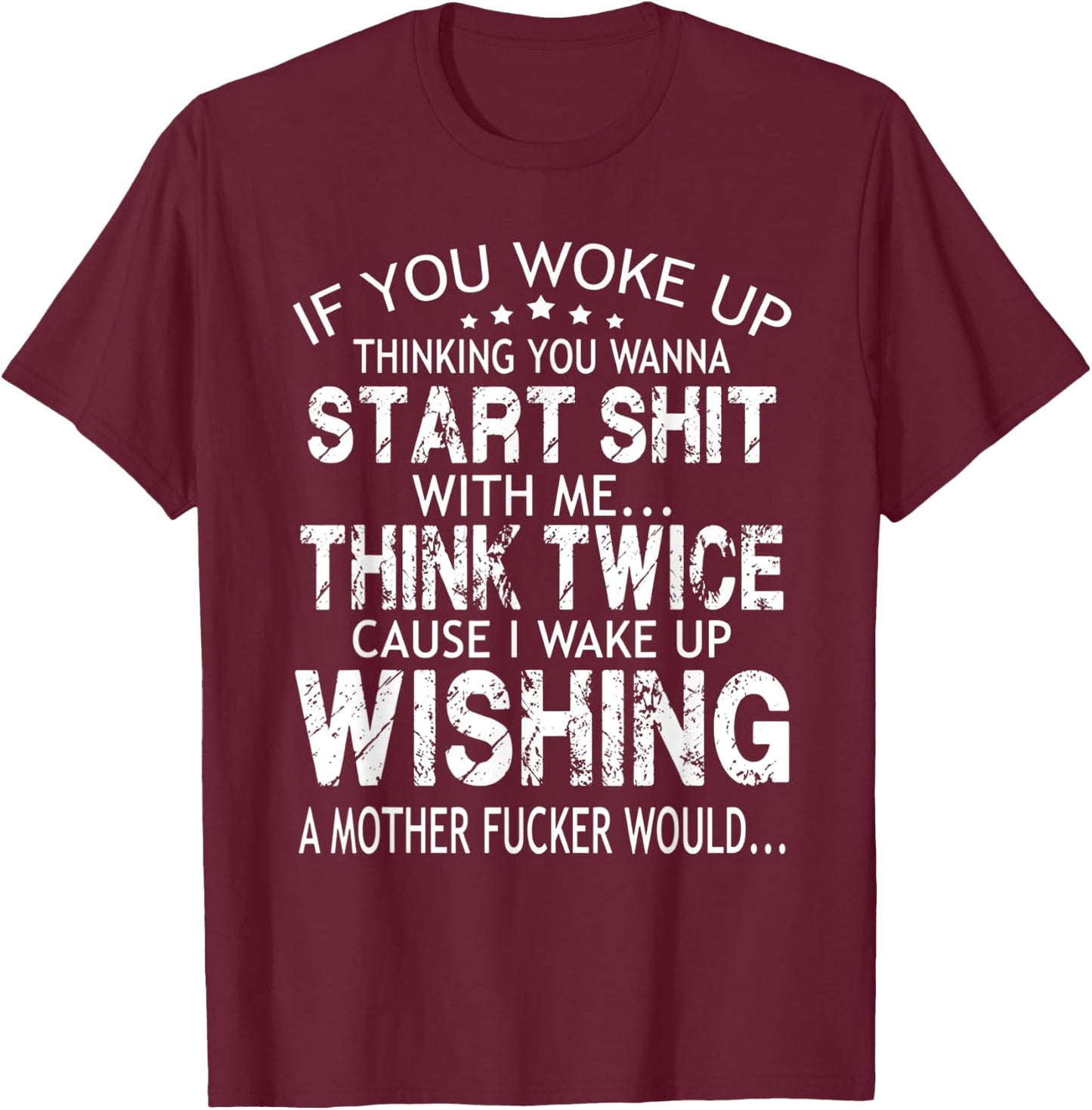 If you woke up thinking you wanna start shit with me think T-Shirt - T-Shirt | Maroon