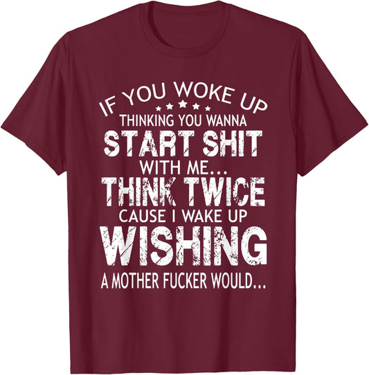 If you woke up thinking you wanna start shit with me think T-Shirt - T-Shirt | Maroon