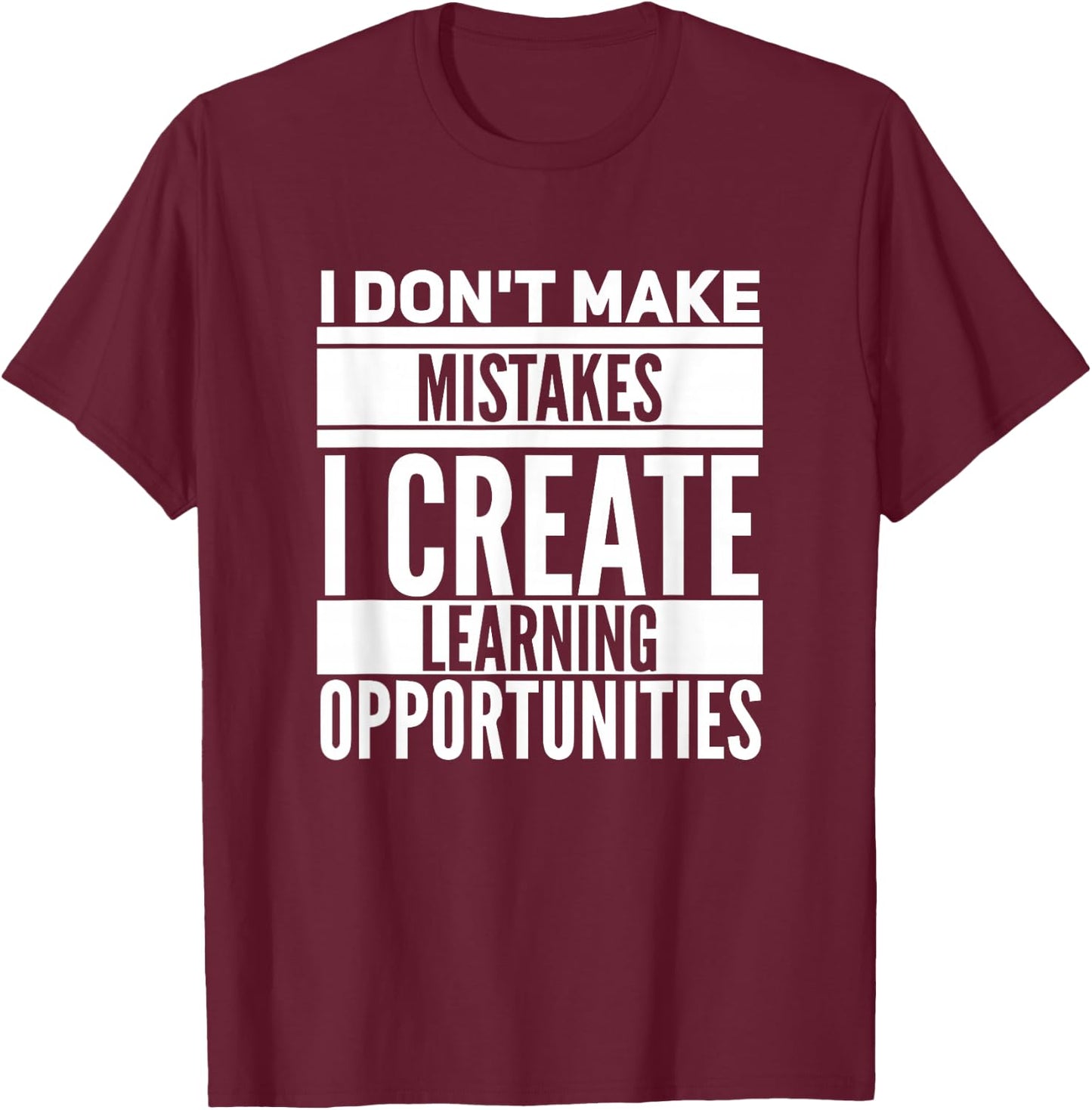 I don't make mistakes; I create learning opportunities. T-Shirt - T-Shirt | Maroon