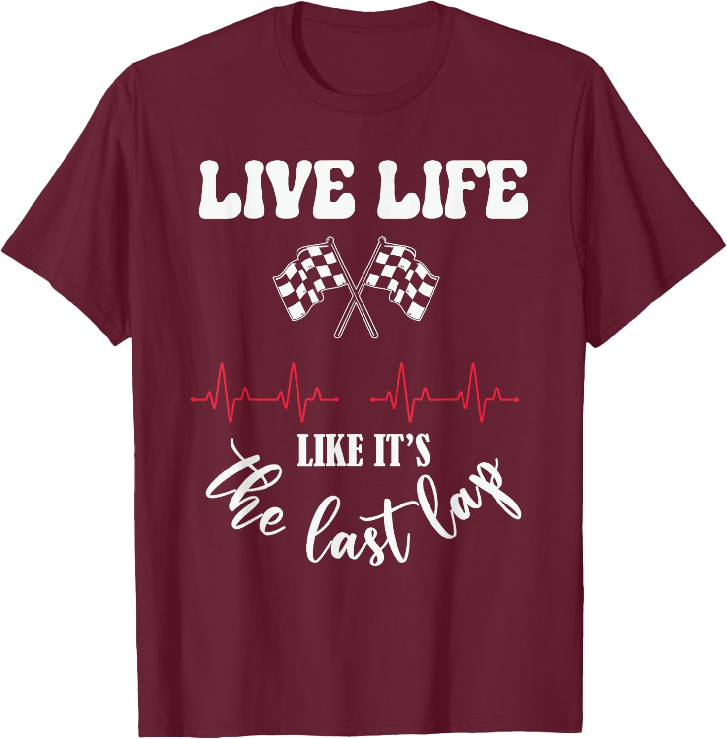 Live Life Like Its The Last Lap Funny Car Racing T-Shirt - T-Shirt | Maroon
