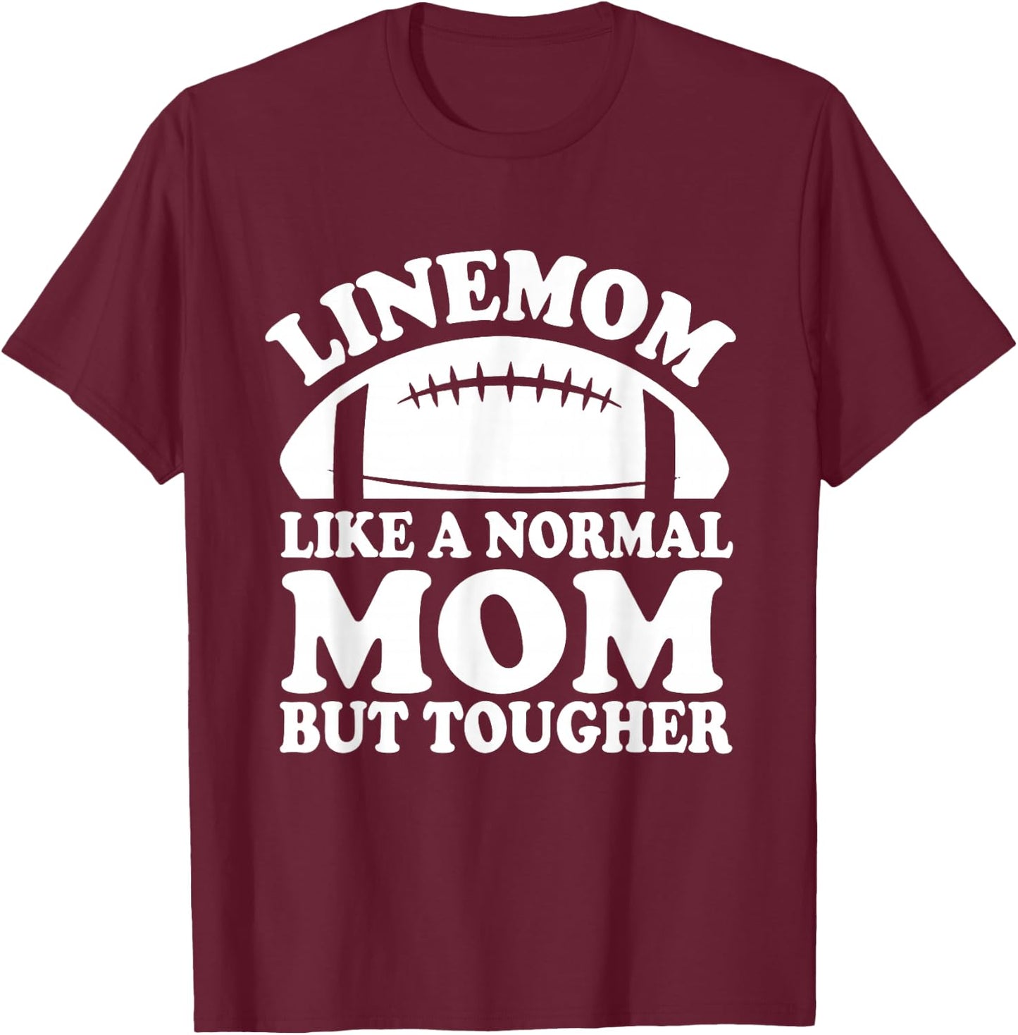 Linemom Like A Normal Mom But Tougher, Football Lineman Mom T-Shirt - T-Shirt | Maroon