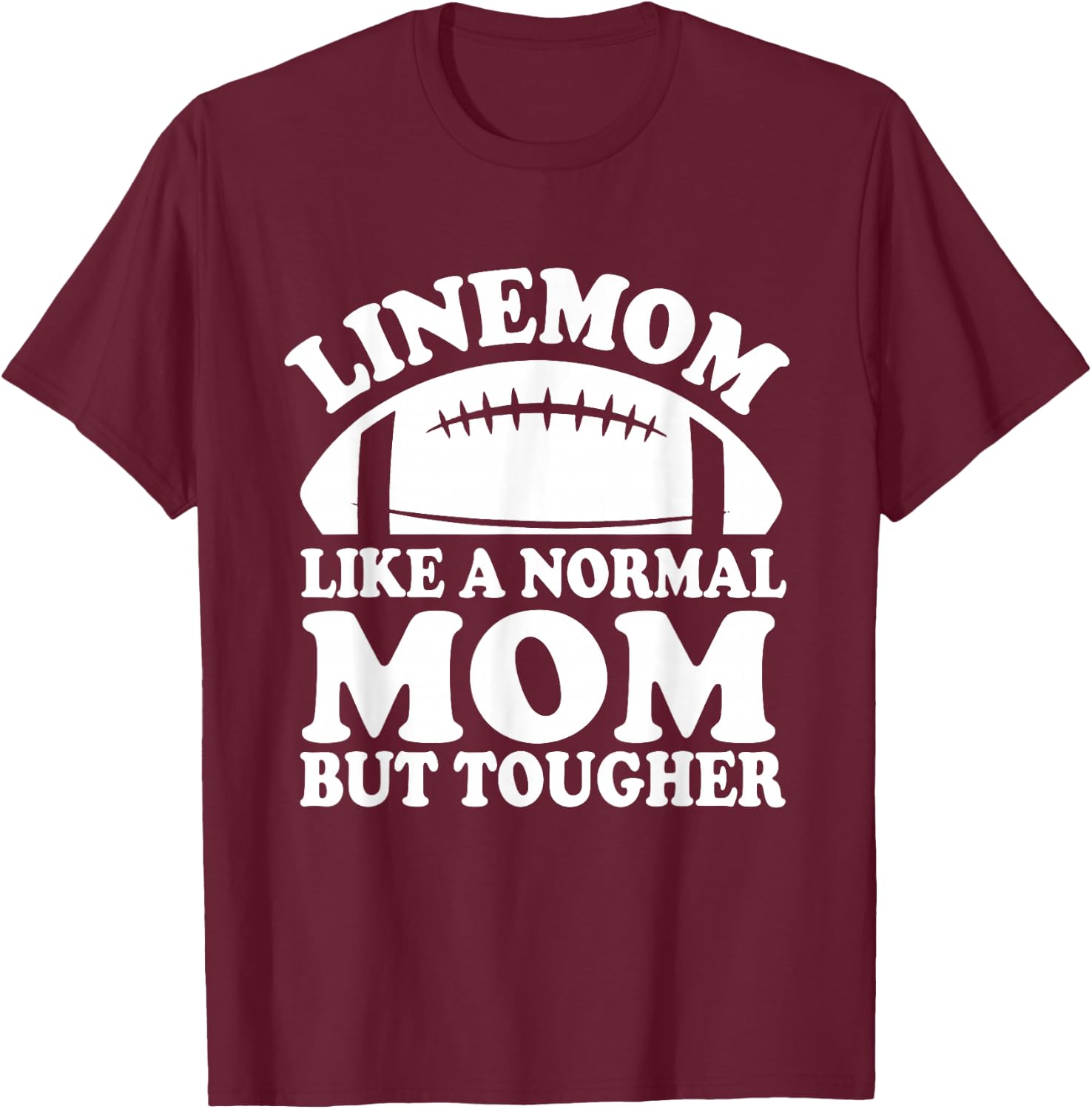 Linemom Like A Normal Mom But Tougher, Football Lineman Mom T-Shirt - T-Shirt | Maroon
