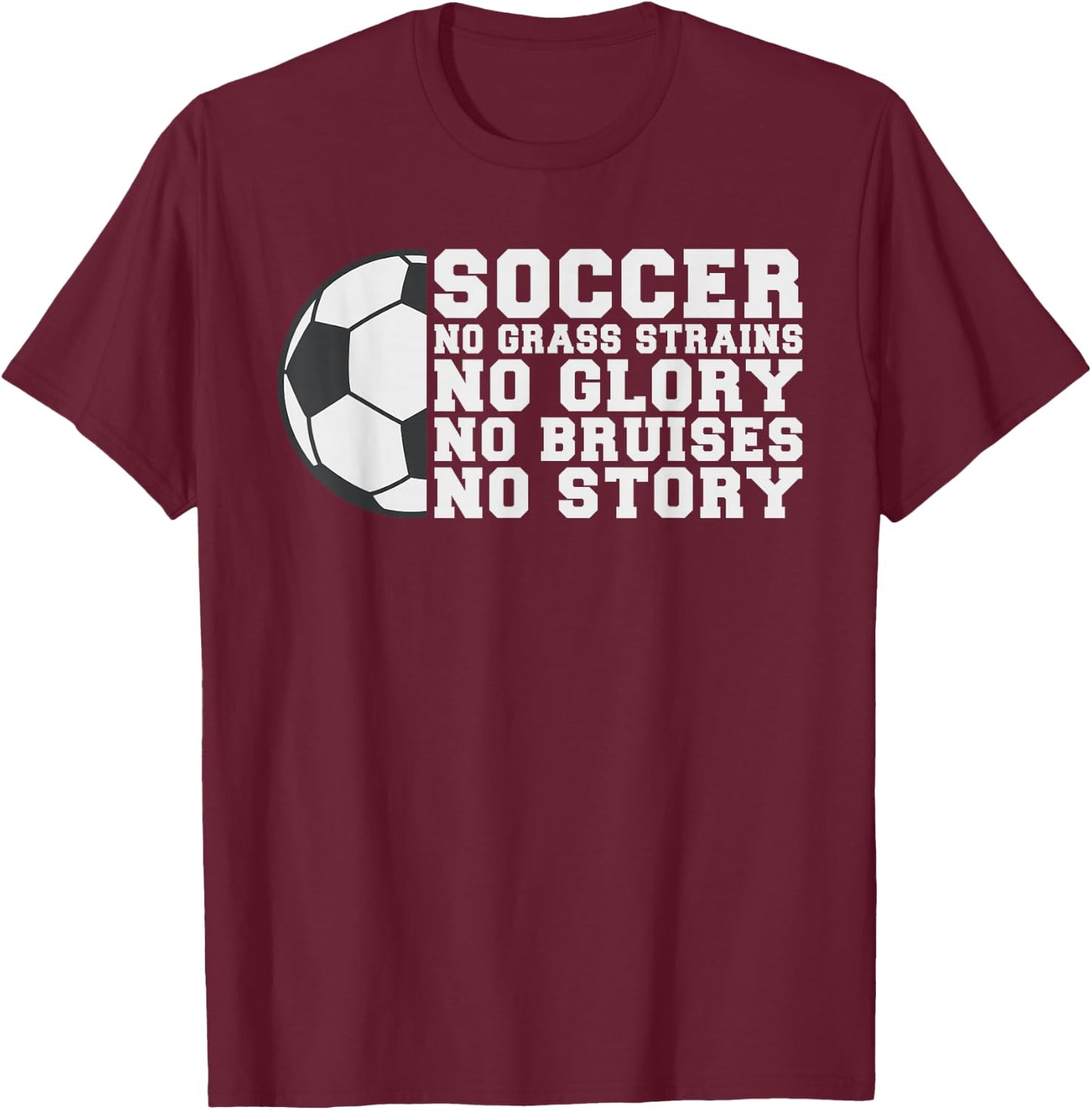 Soccer no Grass strains no Glory no Bruises no Story Soccer T-Shirt - T-Shirt | Maroon