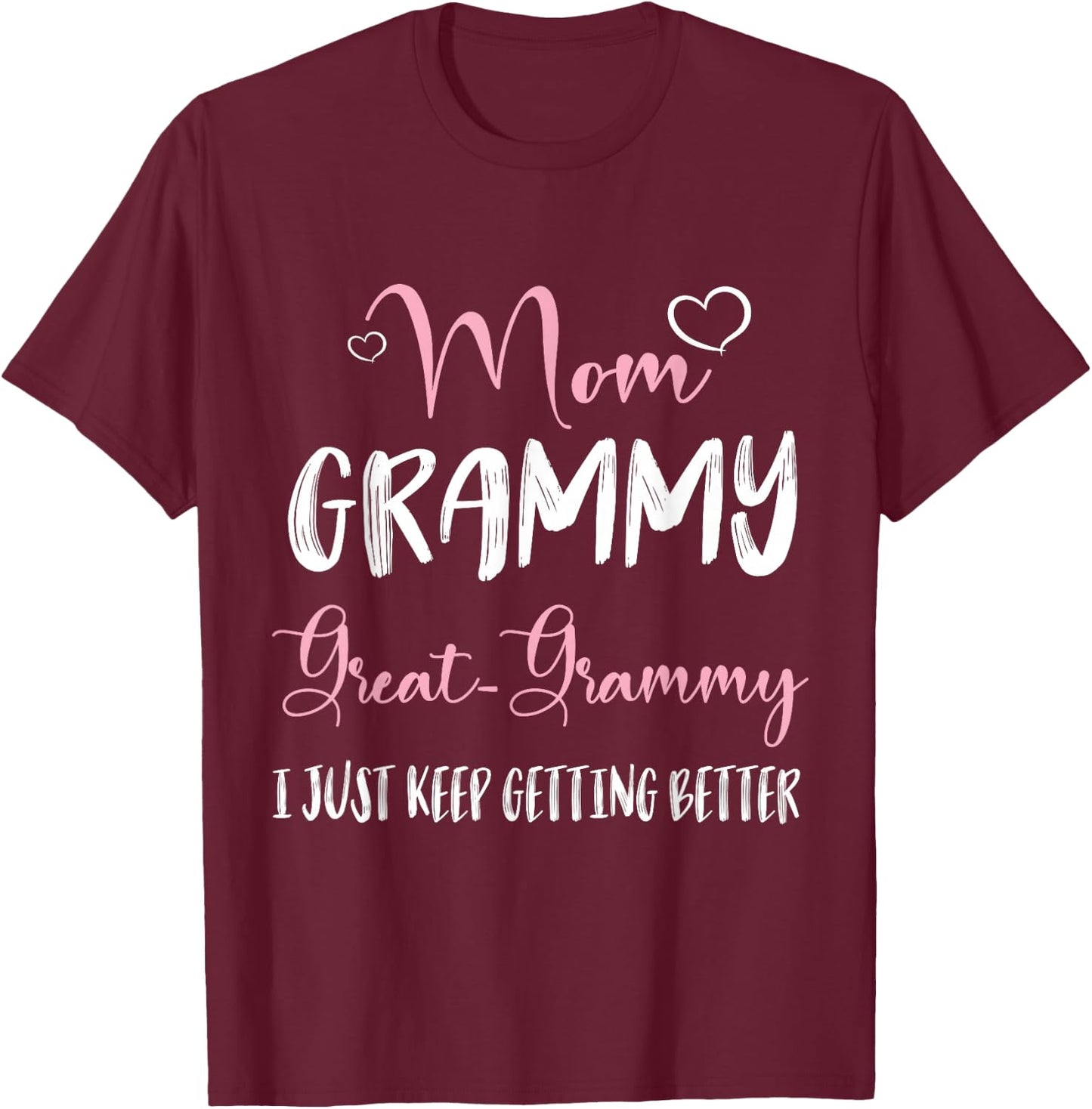 Hearts Mom Grammy Great Grammy I Just Keep Getting Better T-Shirt - T-Shirt | Maroon