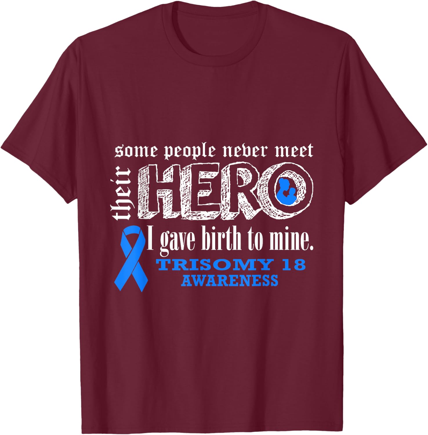 Trisomy 18 Awareness Warrior's Mom I gave Birth To Mine Hero T-Shirt - T-Shirt | Maroon
