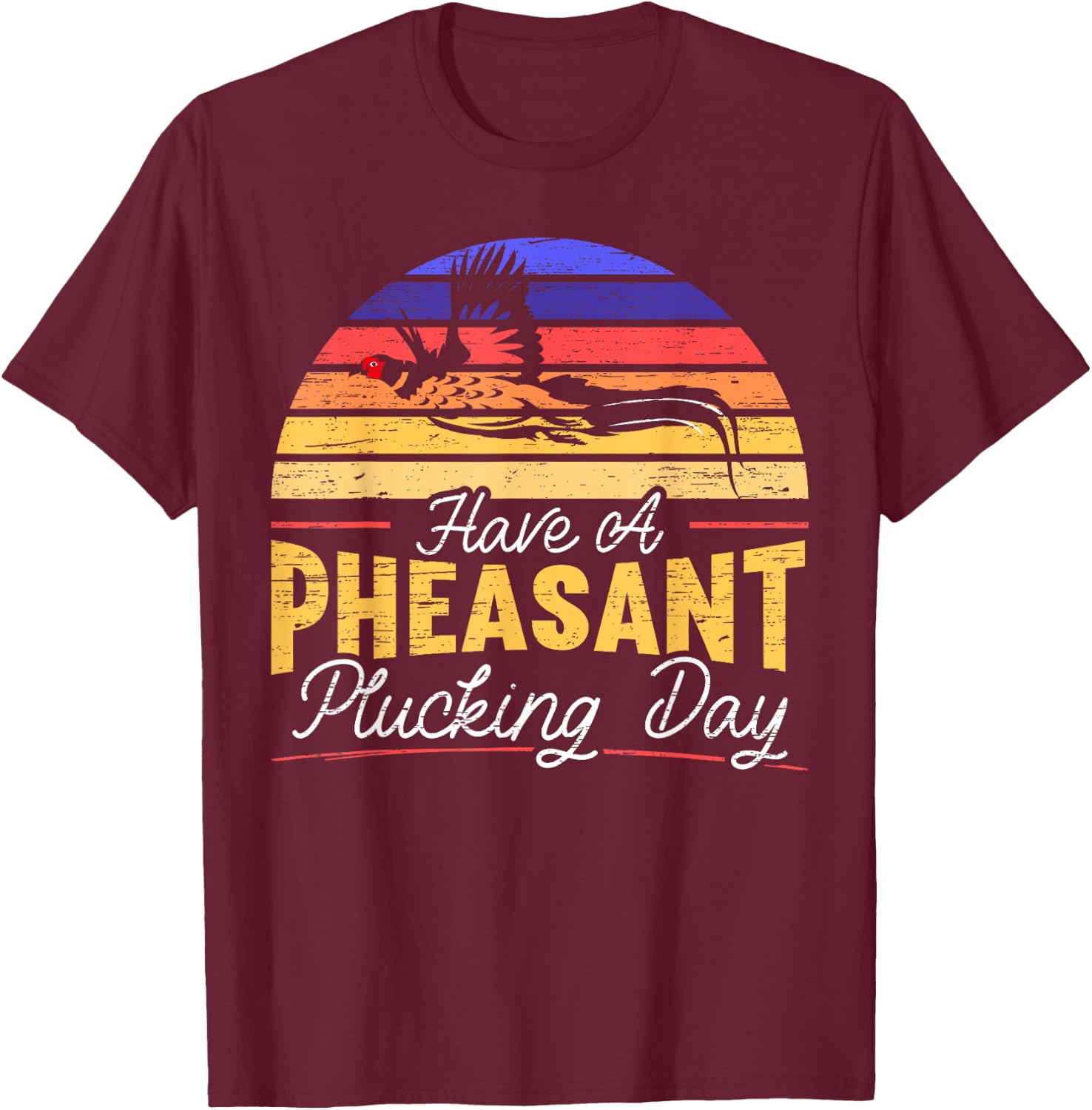 Have A Pheasant Plucking Day Pheasant Hunting T-Shirt - T-Shirt | Maroon