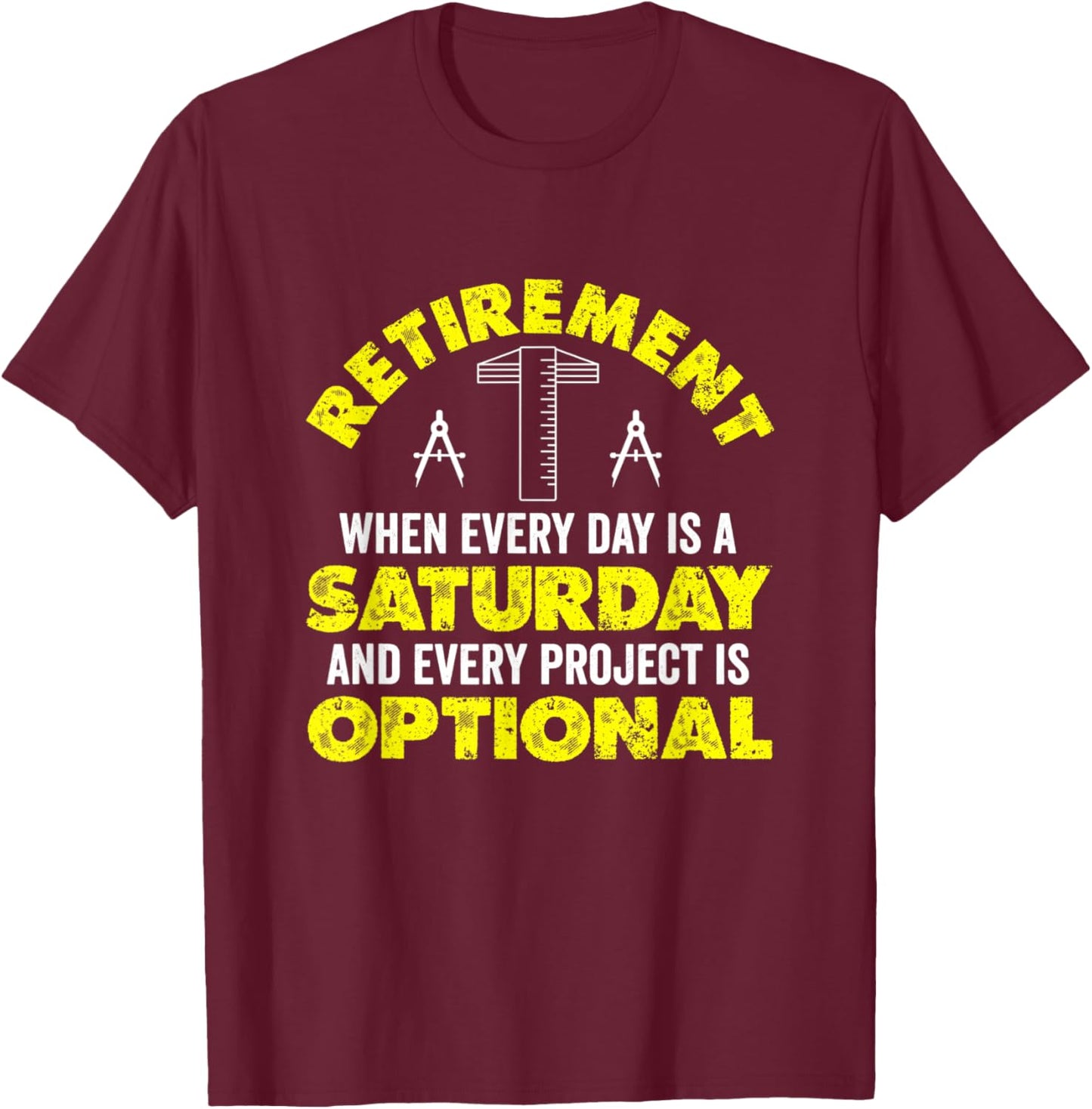 Retirement When Every Day Is Saturday And Project Optional T-Shirt - T-Shirt | Maroon
