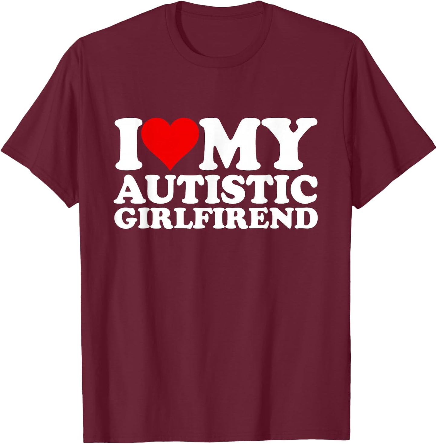 I Heart My Autistic Girlfriend I Love My Hot Girlfriend T-Shirt - T-Shirt | Maroon