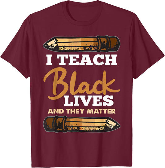 I Teach Black Lives And They Matter Black History Teacher Women Girls Kids T-Shirt - T-Shirt | Maroon