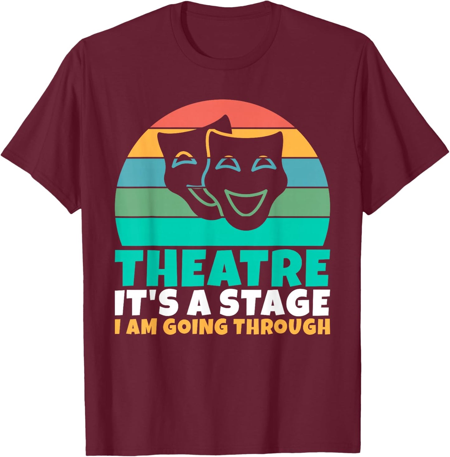 Theatre its a Stage i am going through Theater T-Shirt - T-Shirt | Maroon