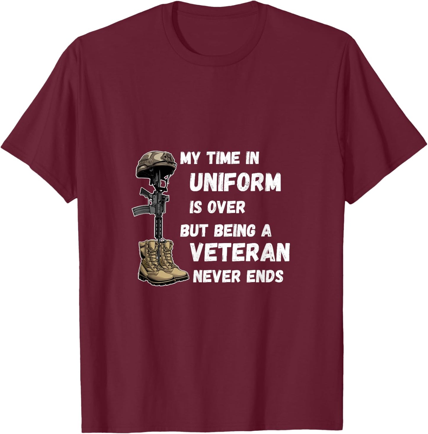 My Time In Uniform Is Over But Being A Veteran Never Ends T-Shirt - T-Shirt | Maroon