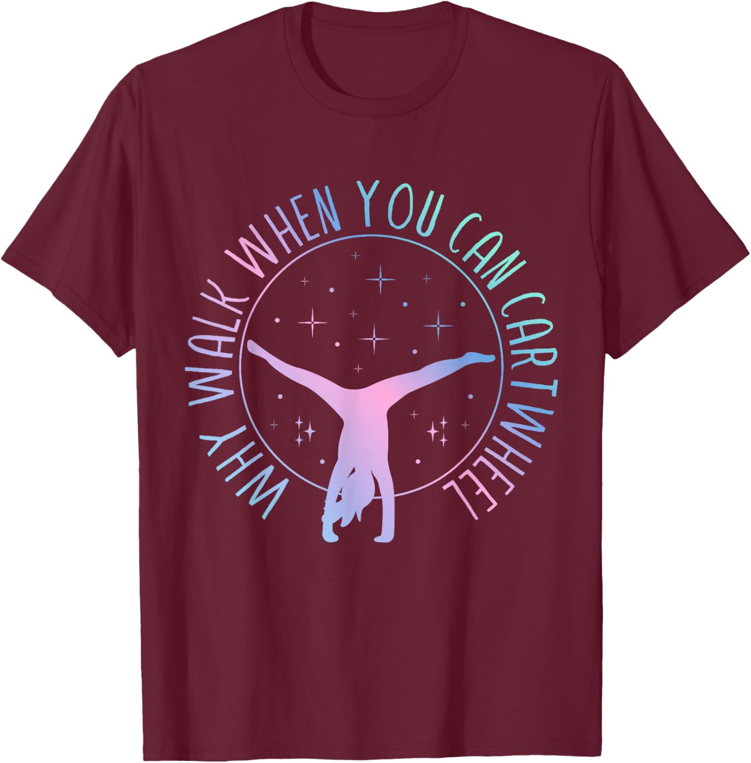 Why Walk When You Can Cartwheel Gymnast Gymnastic Gifts Girl T-Shirt - T-Shirt | Maroon