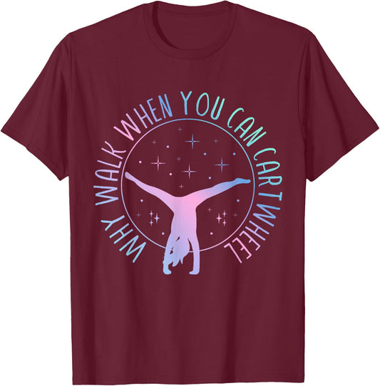 Why Walk When You Can Cartwheel Gymnast Gymnastic Gifts Girl T-Shirt - T-Shirt | Maroon