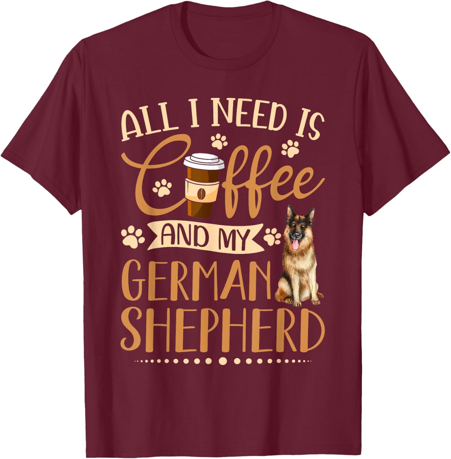 I Need Is Coffee And My German Shepherd Funny Gift T-Shirt - T-Shirt | Maroon