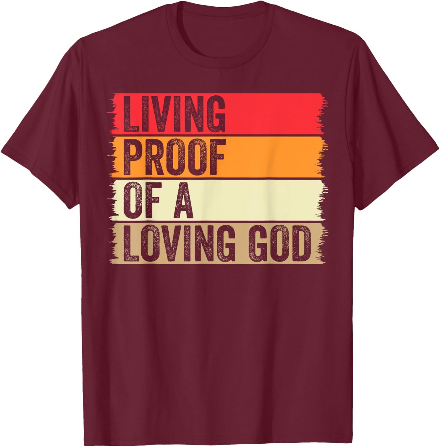 Living Proof Of A Loving God Faith Christian Worship Jesus T-Shirt - T-Shirt | Maroon