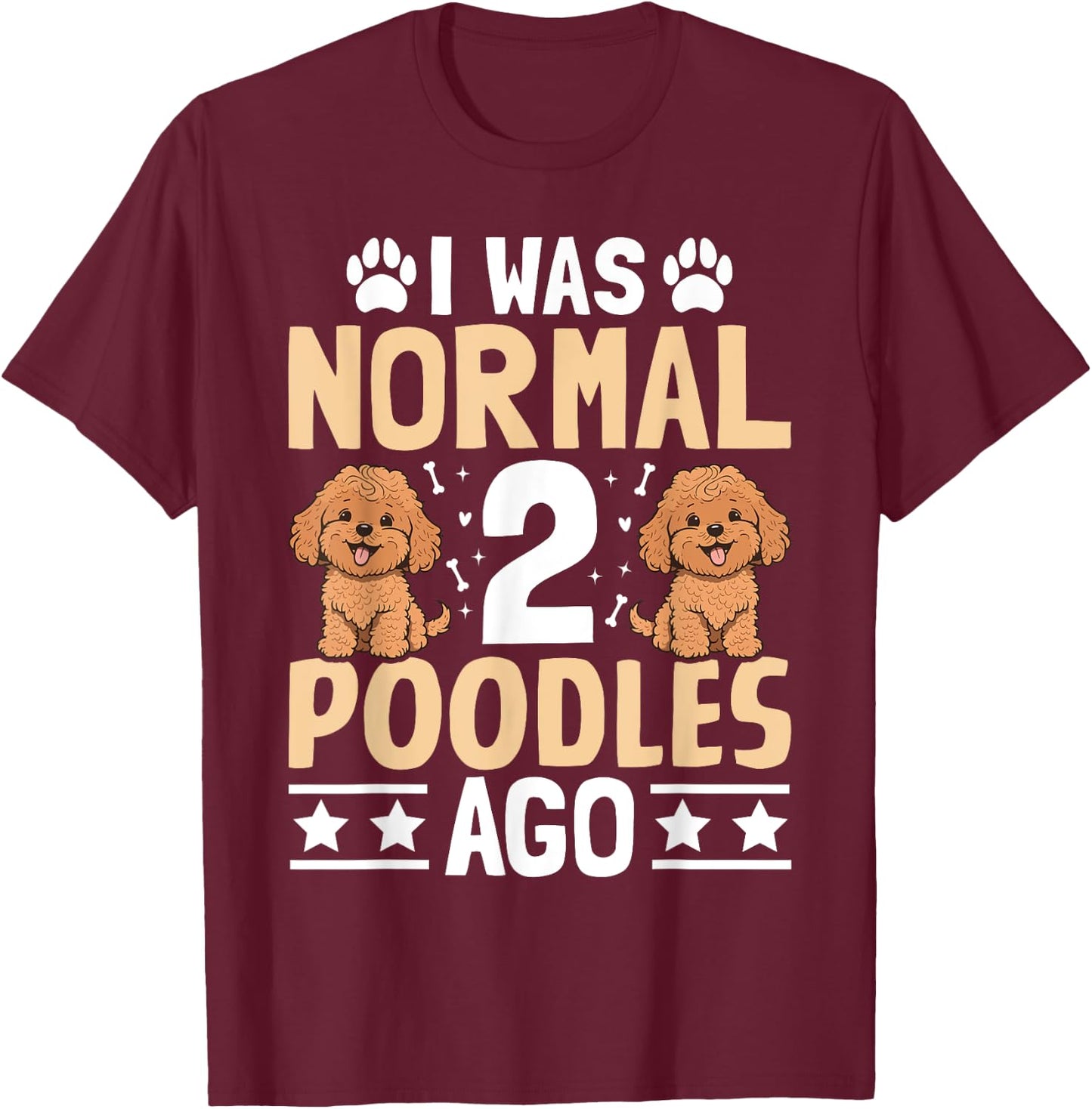 I was normal 2 Poodles ago - Pet Dog Breed Pet Paw Men Women Girls Kids T-Shirt - T-Shirt | Maroon