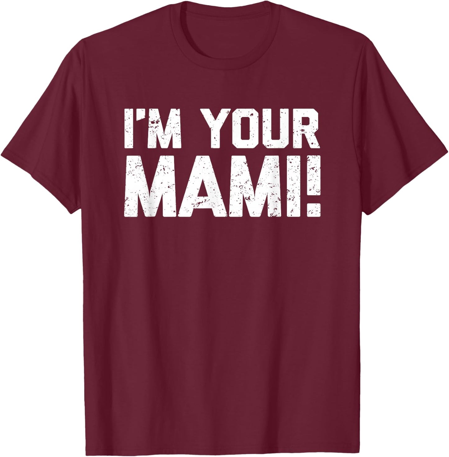 I'm Your Mami! - Funny Saying Mami Family Novelty Cute Mami T-Shirt - T-Shirt | Maroon
