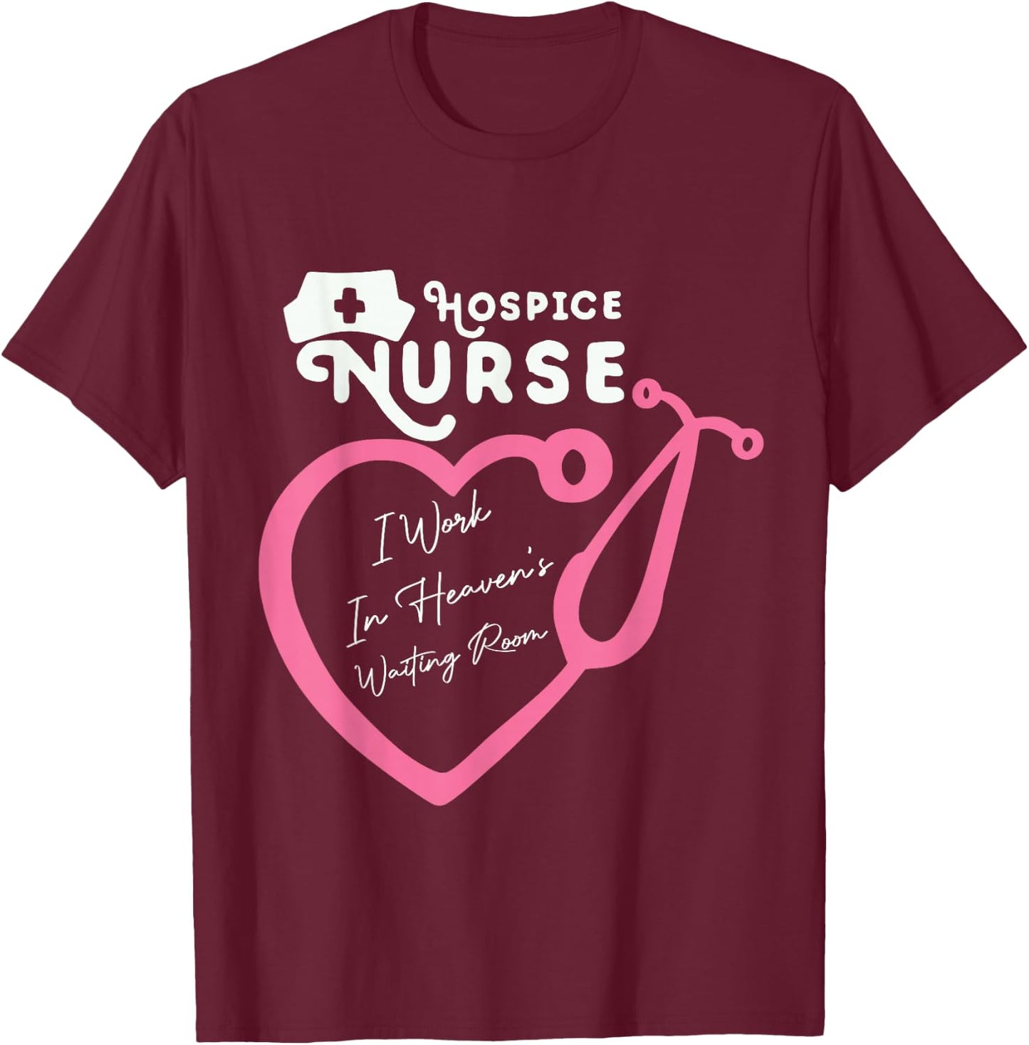 Hospice Nurse I Work In Heaven's Waiting Room Nursing lovers T-Shirt - T-Shirt | Maroon