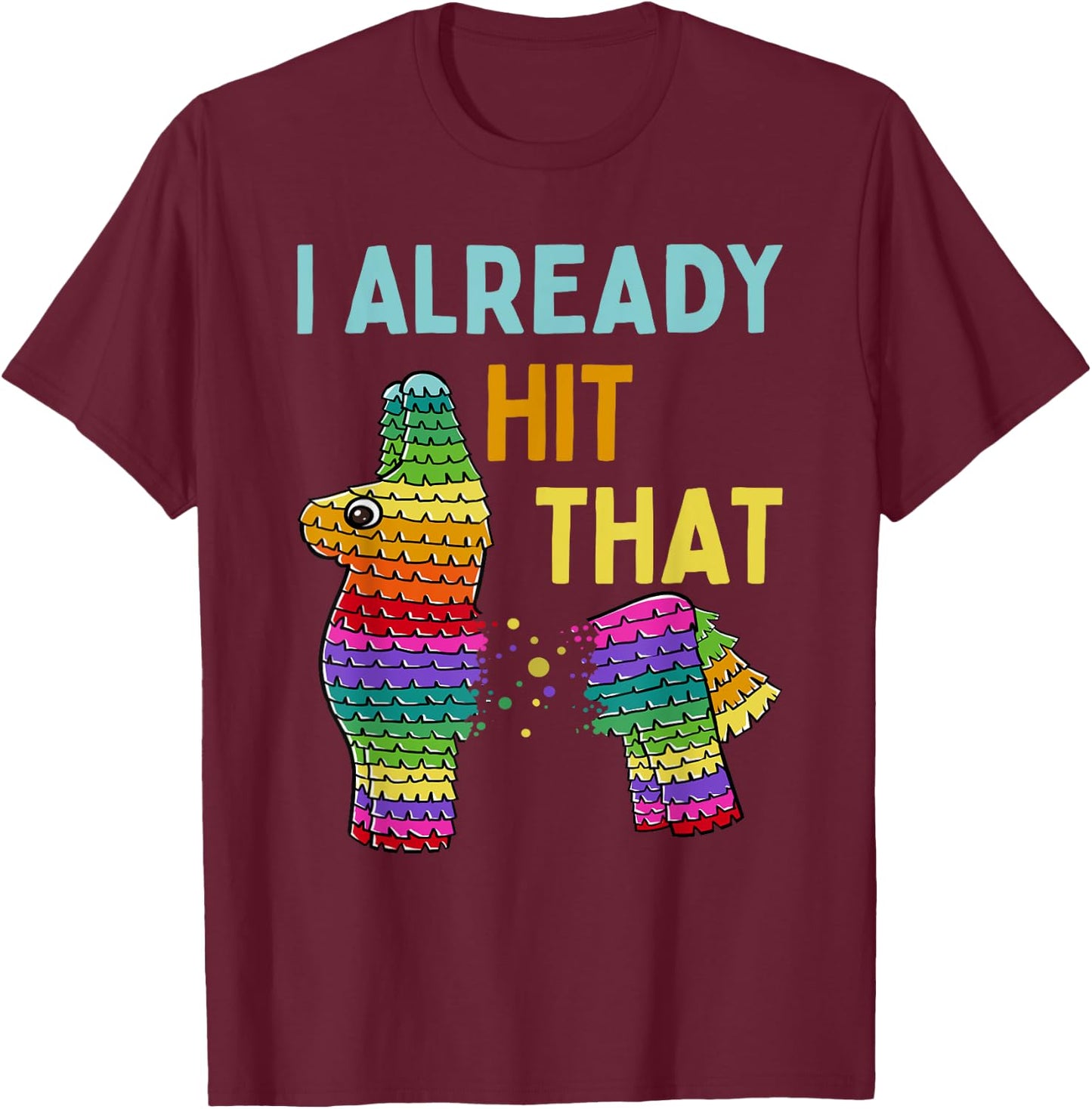 I Already Hit That Pinata Cinco de Mayo Party T-Shirt - T-Shirt | Maroon