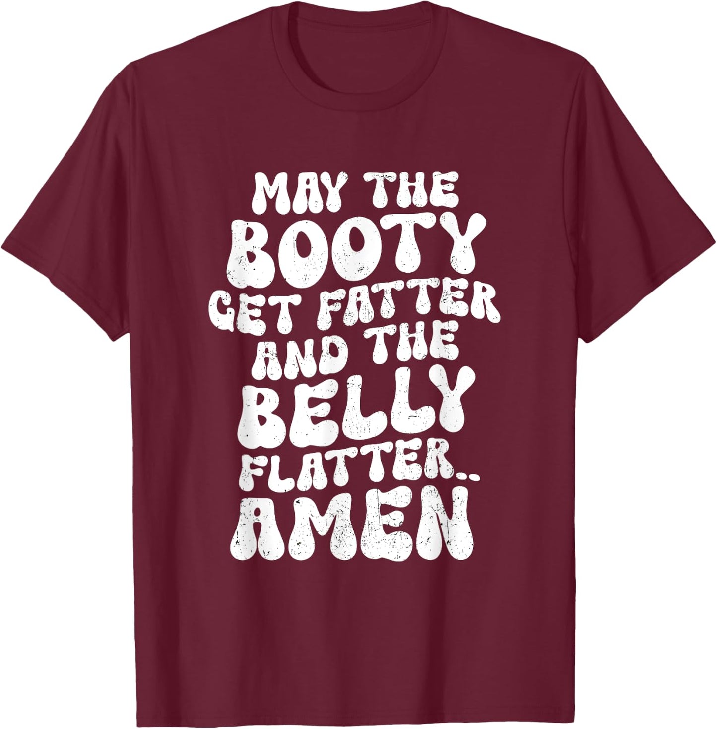May The Booty Get Fatter And The Belly Flatter Funny Gym T-Shirt - T-Shirt | Maroon