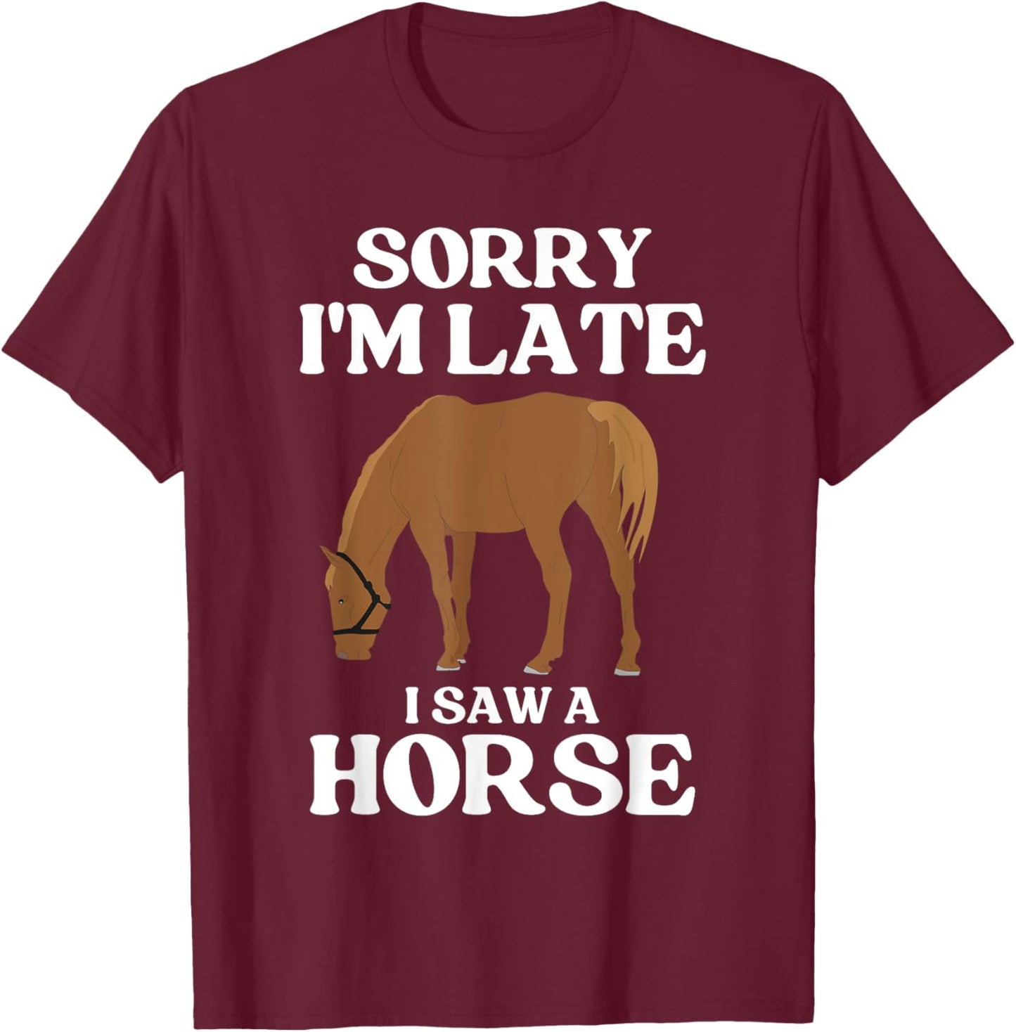 Sorry I'M Late I Saw A Horse T-Shirt - T-Shirt | Maroon