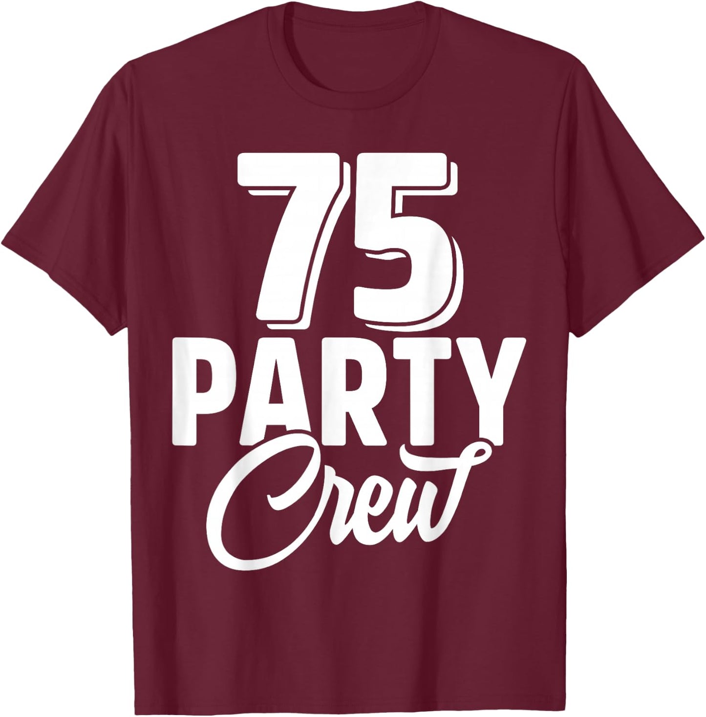 75 Party Crew Squad 75th Birthday 75 Year Old Birthday Group T-Shirt - T-Shirt | Maroon