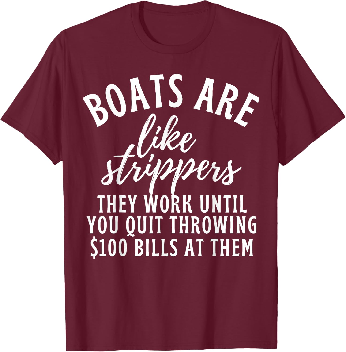 Boats Are Like Strippers Funny Boats Pun Boat Owner T-Shirt - T-Shirt | Maroon