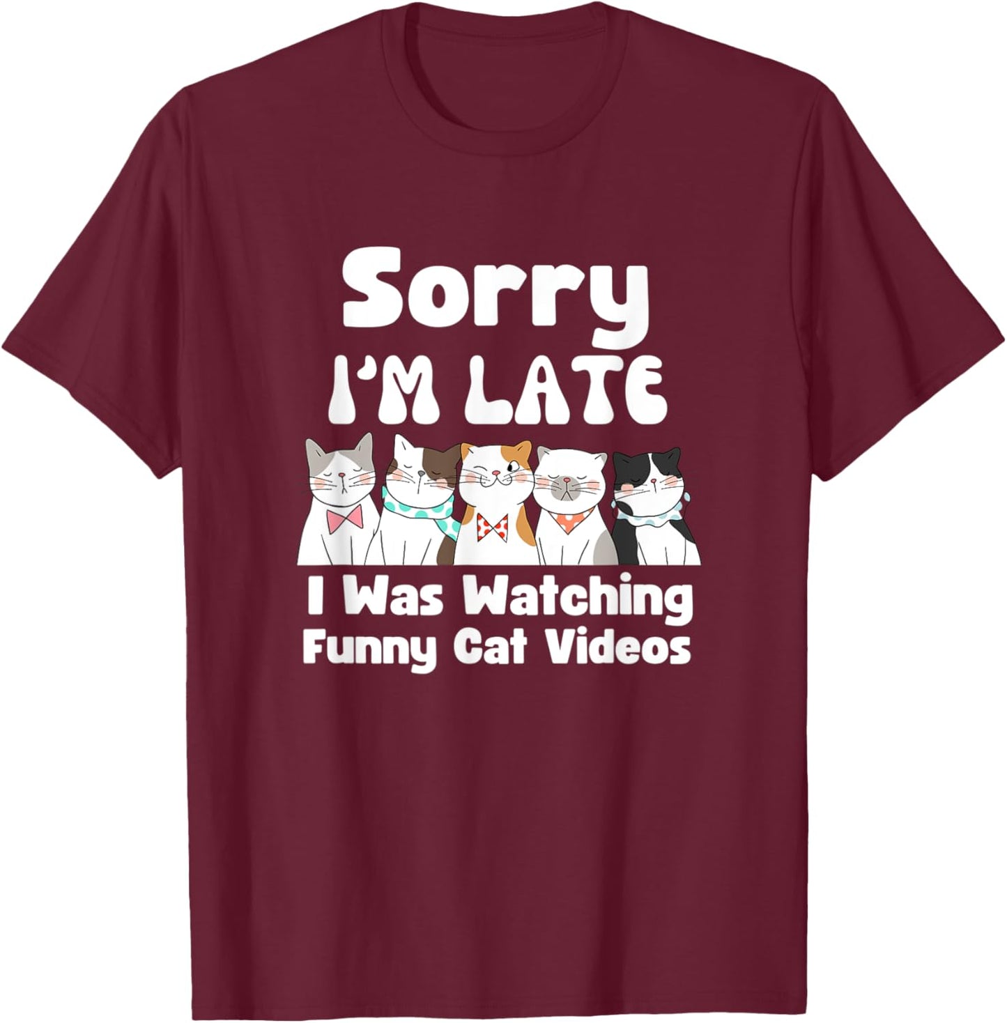 Sorry I'm Late I Was Watching Funny Cat Videos T-Shirt - T-Shirt | Maroon