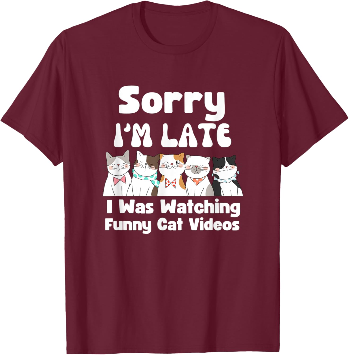 Sorry I'm Late I Was Watching Funny Cat Videos T-Shirt - T-Shirt | Maroon