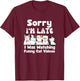 Sorry I'm Late I Was Watching Funny Cat Videos T-Shirt - T-Shirt | Maroon
