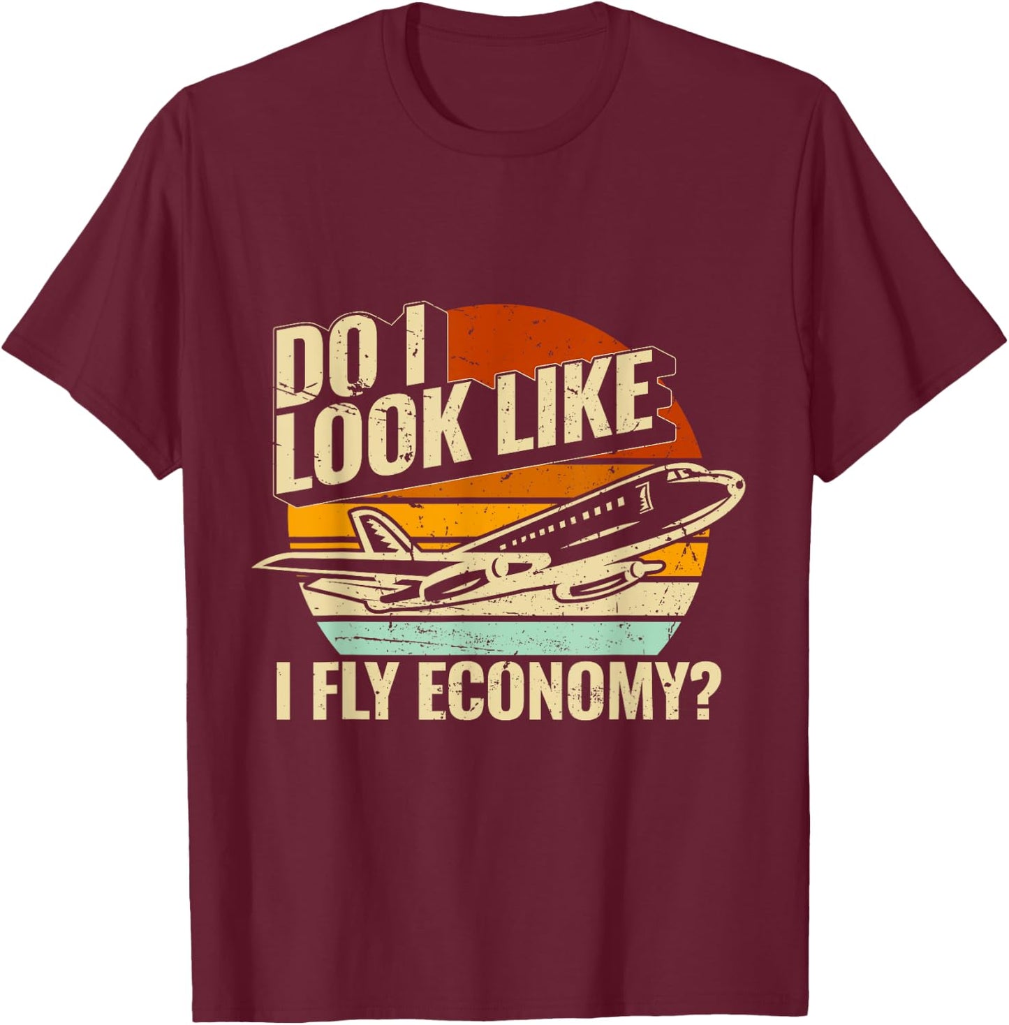 Do I Look Like I Fly Economy Design Travel Traveling Funny T-Shirt - T-Shirt | Maroon