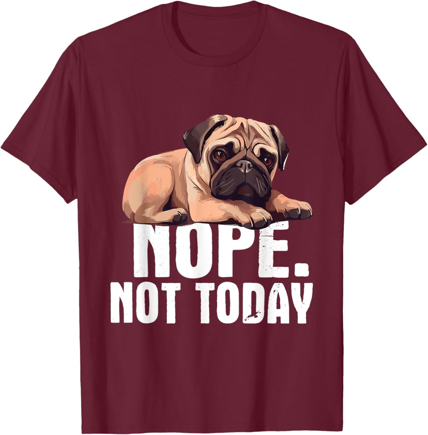 Funny Pug Shirts - Nope Not Today Pug Lover Dog Owner Pet Trainer Breeder -Adults Black Short Sleeve Cotton Blend Casual Novelty Small T-Shirt - T-Shirt | Maroon
