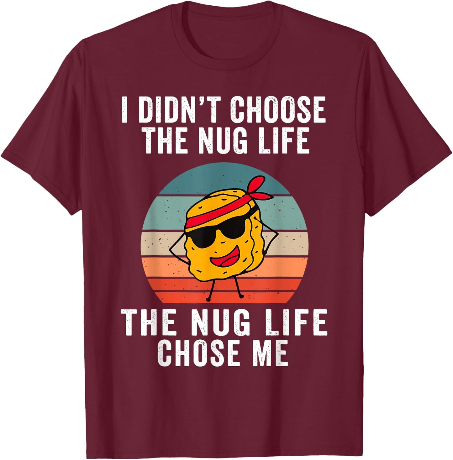 I Didn't Choose The Nug Life, The Nug Life Chose Me T-Shirt - T-Shirt | Maroon