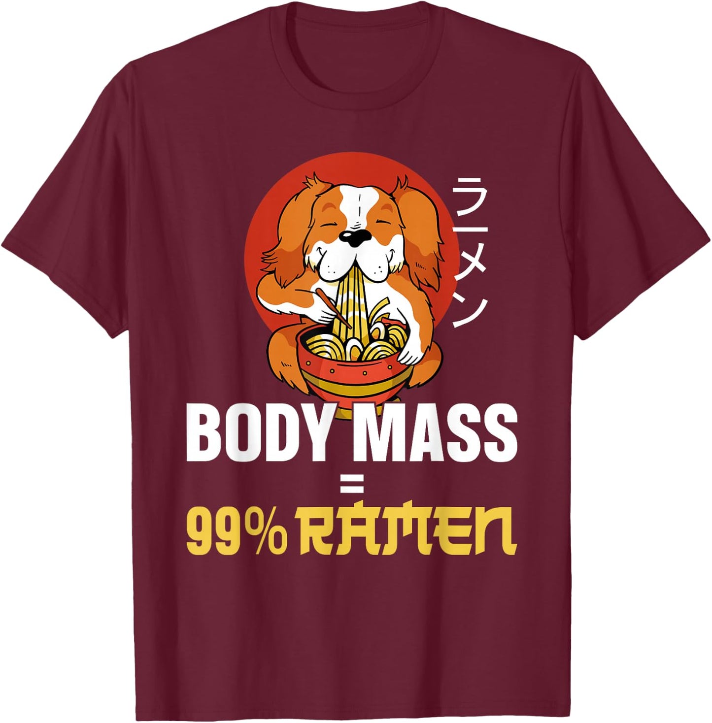 Ramen Noodle Bowl Love Japanese Kawaii Dog Body Mass = 99% T-Shirt - T-Shirt | Maroon