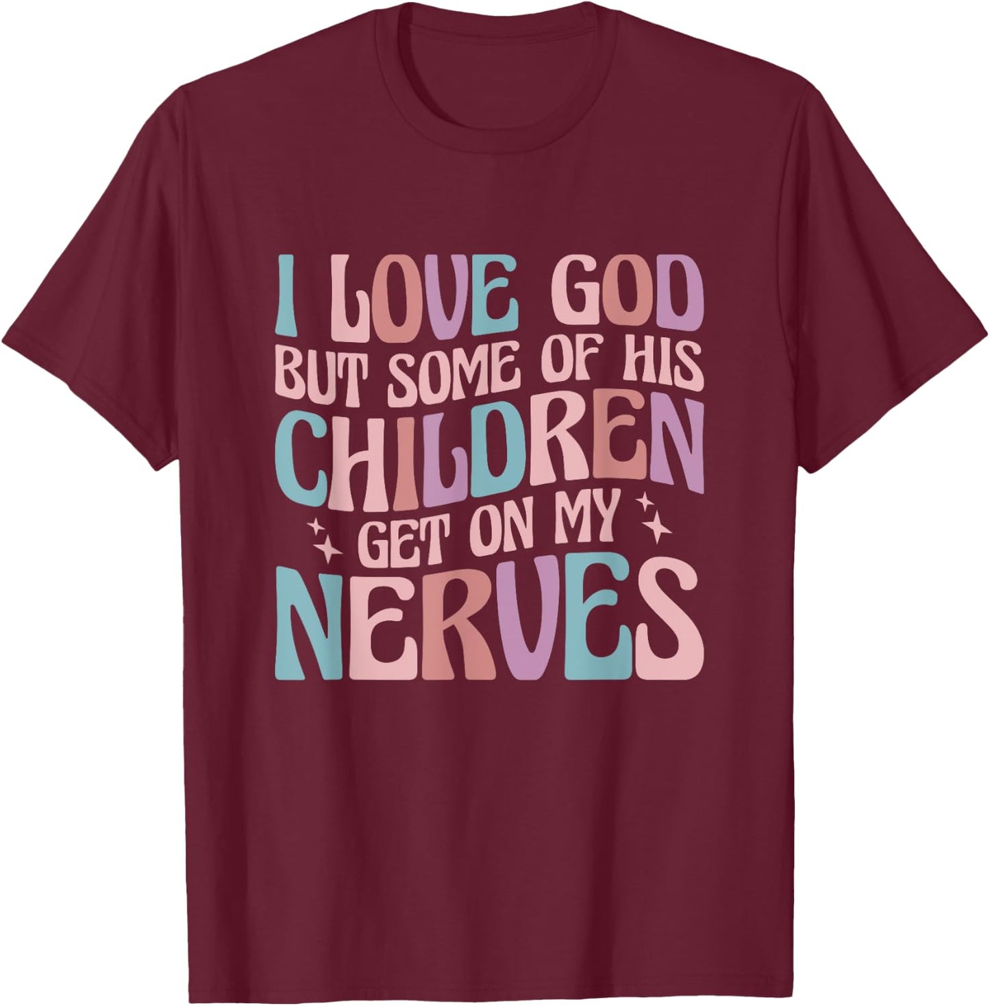 I love God But Some of His Children Get On My Nerves T-Shirt - T-Shirt | Maroon