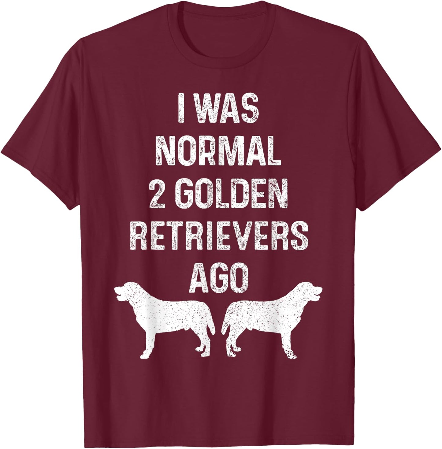 I Was Normal Two Golden Retrievers Ago Funny Dog Owner Women T-Shirt - T-Shirt | Maroon