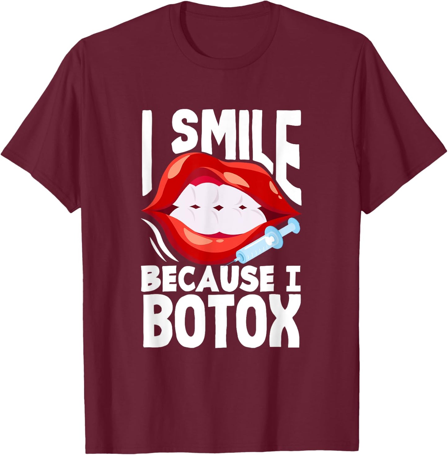 Lip Filler I Smile Because I Botox Funny Lip Augmentation T-Shirt - T-Shirt | Maroon