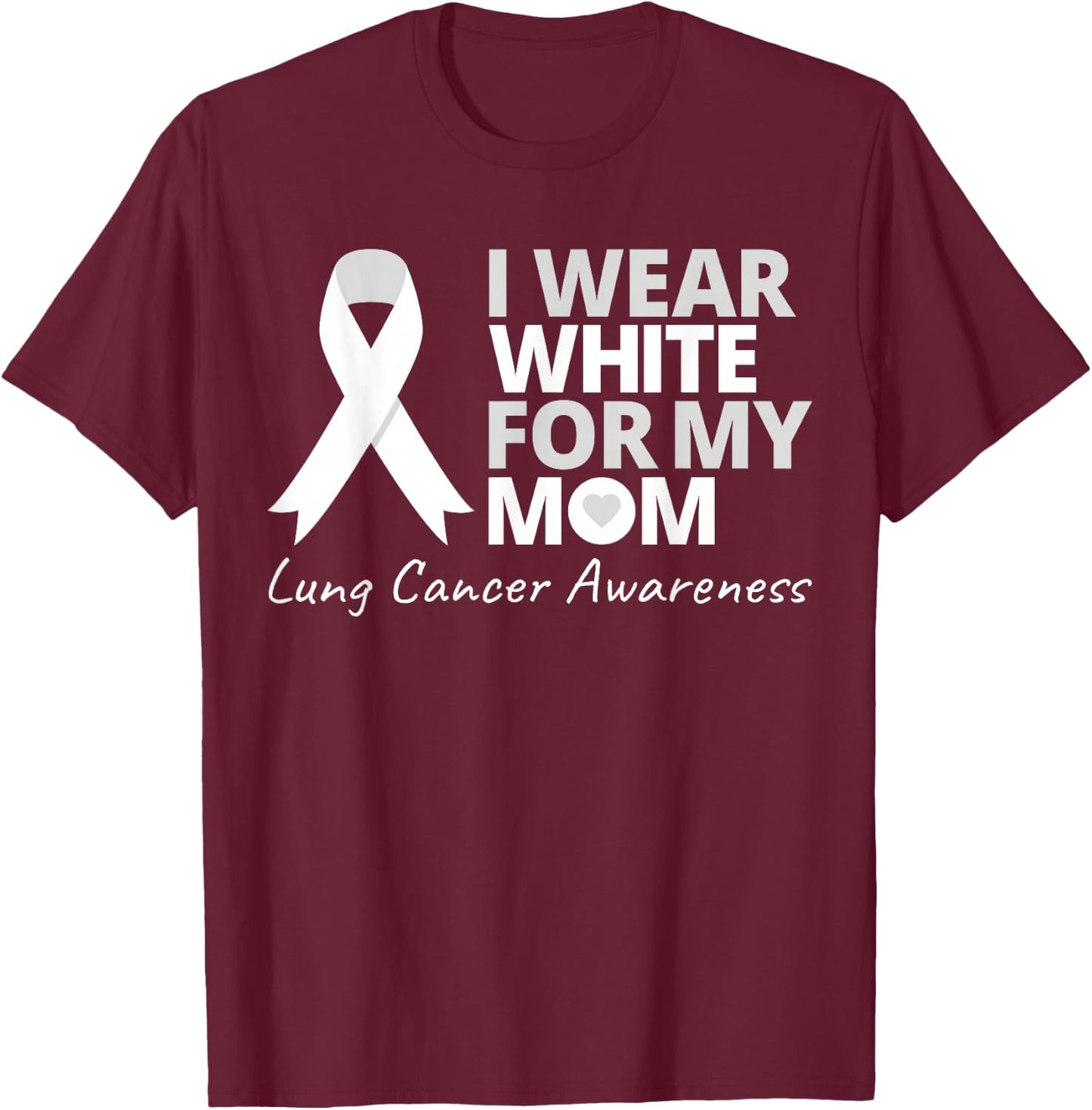 I Wear White For My Mom Lung Cancer Awareness White Ribbon T-Shirt - T-Shirt | Maroon