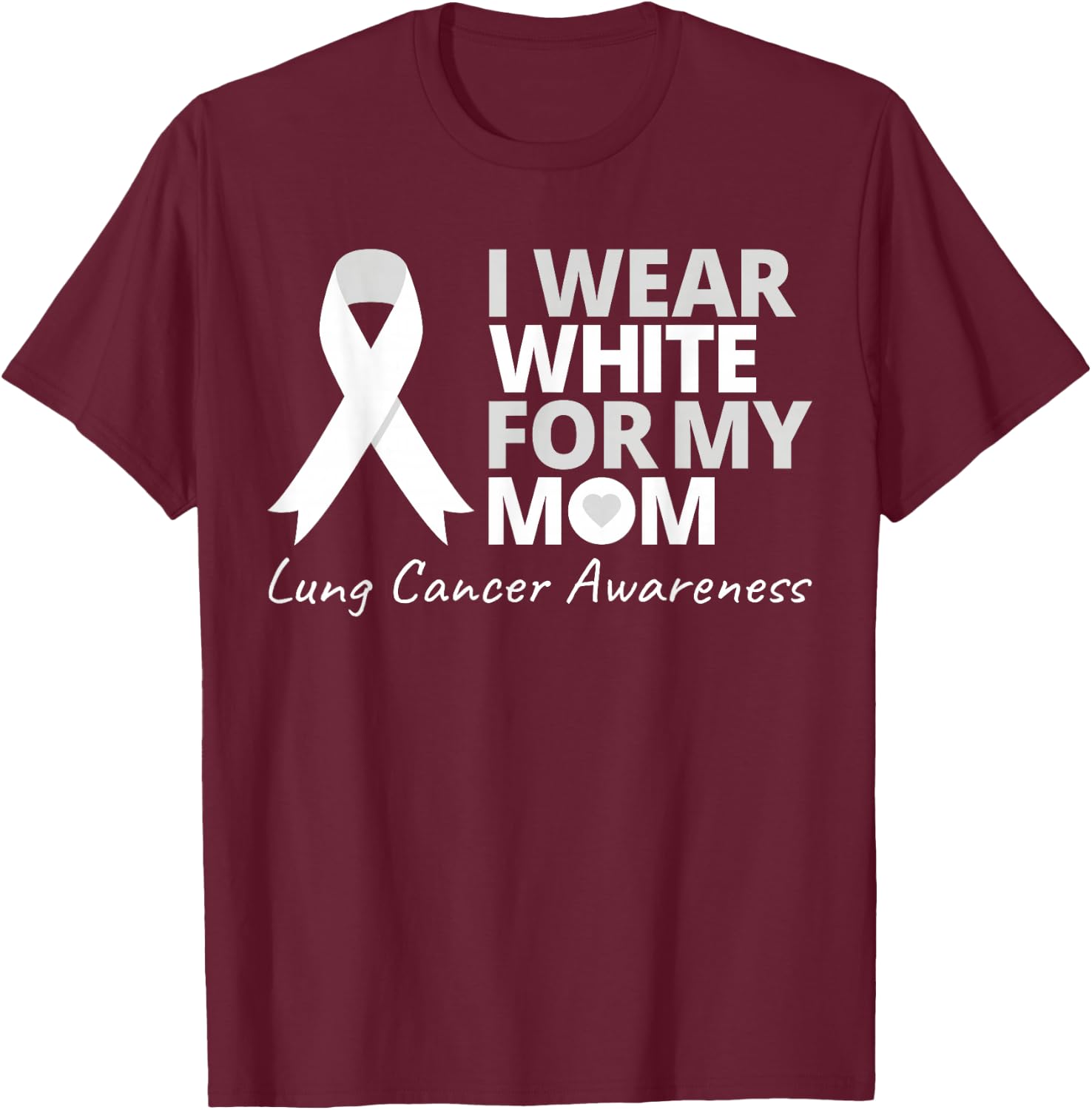 I Wear White For My Mom Lung Cancer Awareness White Ribbon T-Shirt - T-Shirt | Maroon