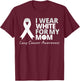 I Wear White For My Mom Lung Cancer Awareness White Ribbon T-Shirt - T-Shirt | Maroon