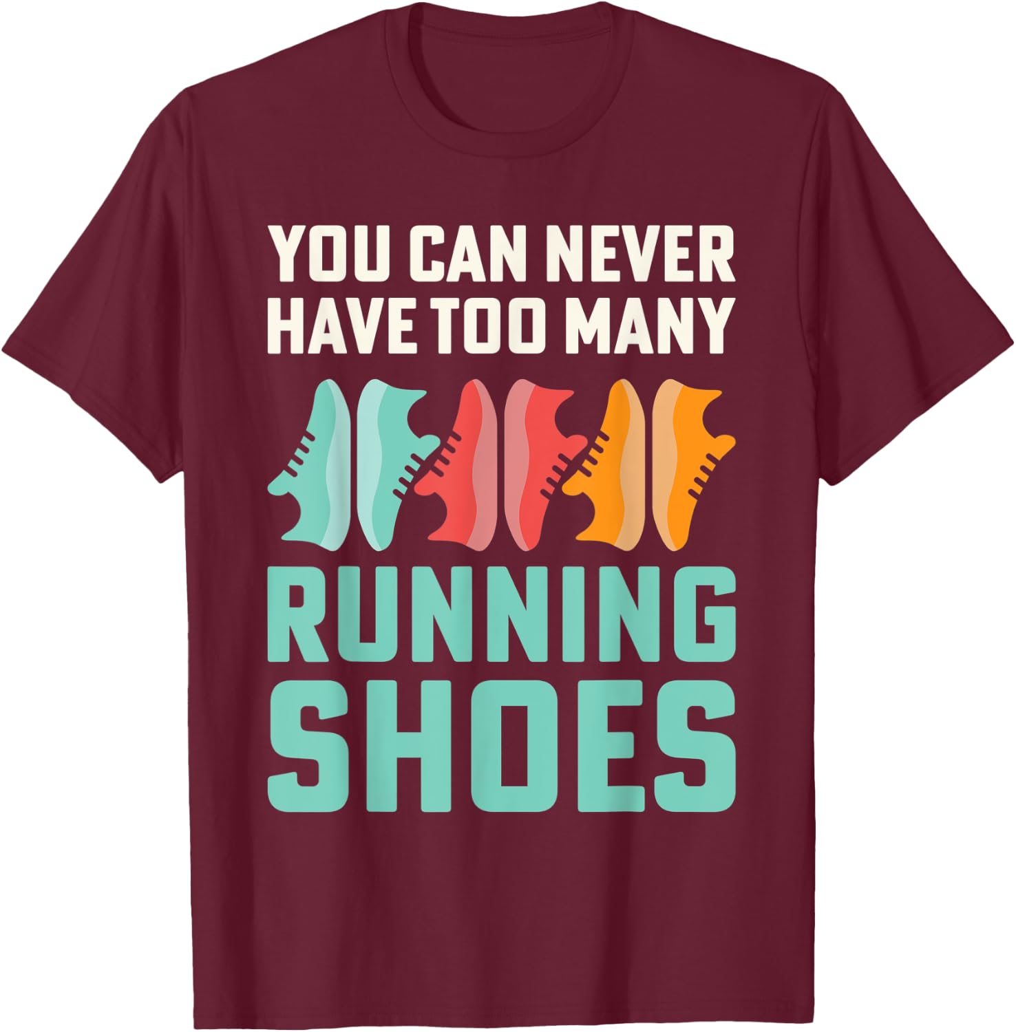 You Can Never Have Too Many Running Shoes Addict T-Shirt - T-Shirt | Maroon