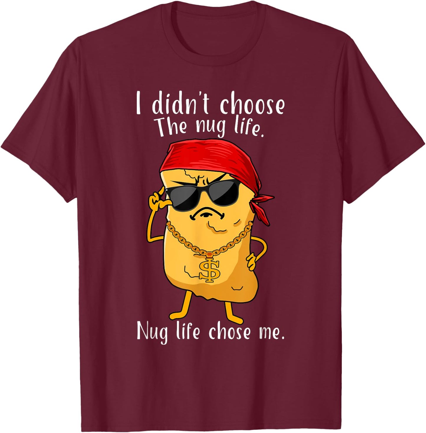 I Didn't Choose The Nug Life, Nug Life Chose Me Nugget T-Shirt - T-Shirt | Maroon